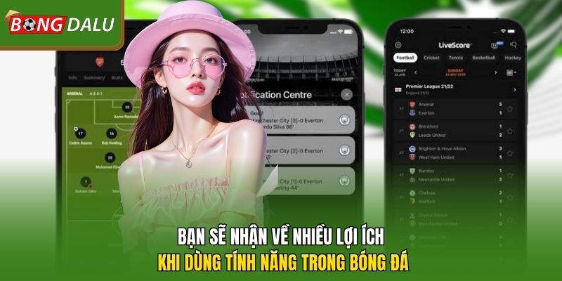 Bạn sẽ nhận về nhiều lợi ích khi dùng tính năng trong bóng đá