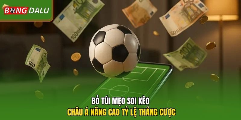 Bỏ túi mẹo soi kèo châu Á nâng cao tỷ lệ thắng cược 