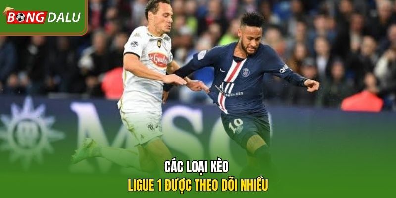 Các loại kèo Ligue 1 được theo dõi nhiều