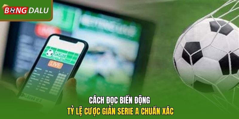 Cách đọc biến động tỷ lệ cược giản Serie A chuẩn xác