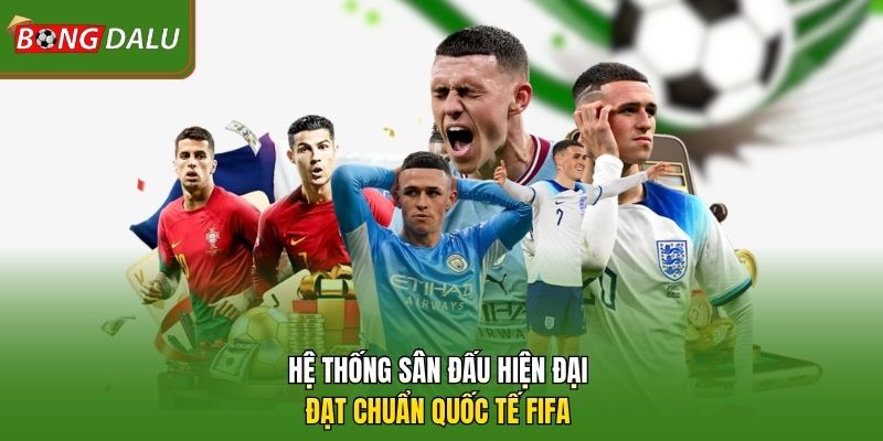 Hệ thống sân đấu hiện đại đạt chuẩn quốc tế FIFA 