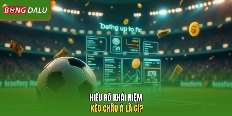 Hiểu rõ khái niệm kèo châu Á là gì?