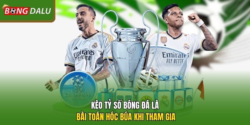 Kèo tỷ số bóng đá là bài toán hóc búa khi tham gia
