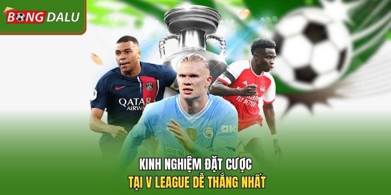 Kinh nghiệm đặt cược tại V League dễ thắng nhất