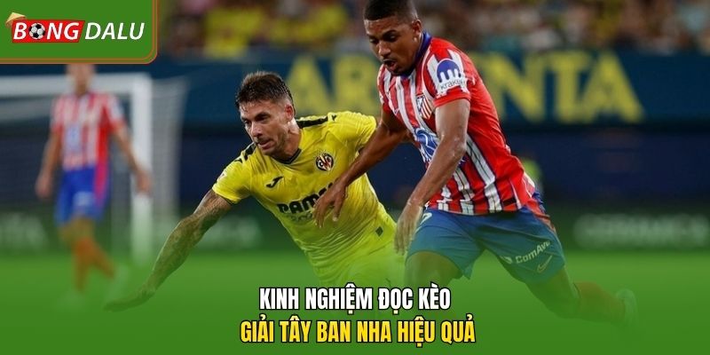 Kinh nghiệm đọc kèo giải Tây Ban Nha hiệu quả
