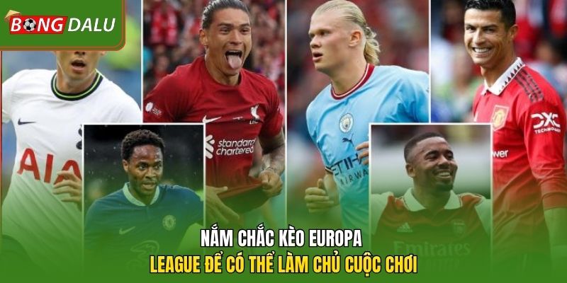 Nắm chắc kèo Europa League để có thể làm chủ cuộc chơi