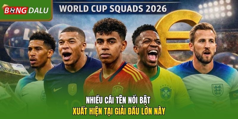Nhiều cái tên nổi bật xuất hiện tại giải đấu lớn này