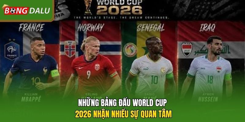 Những bảng đấu World Cup 2026 nhận nhiều sự quan tâm 