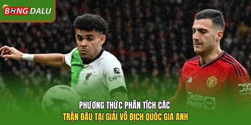 Phương thức phân tích các trận đấu tại giải vô địch quốc gia Anh