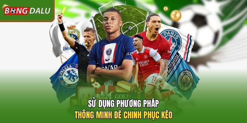 Sử dụng phương pháp thông minh để chinh phục kèo