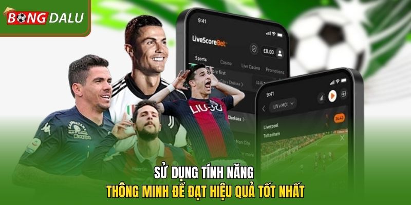 Sử dụng tính năng thông minh để đạt hiệu quả tốt nhất