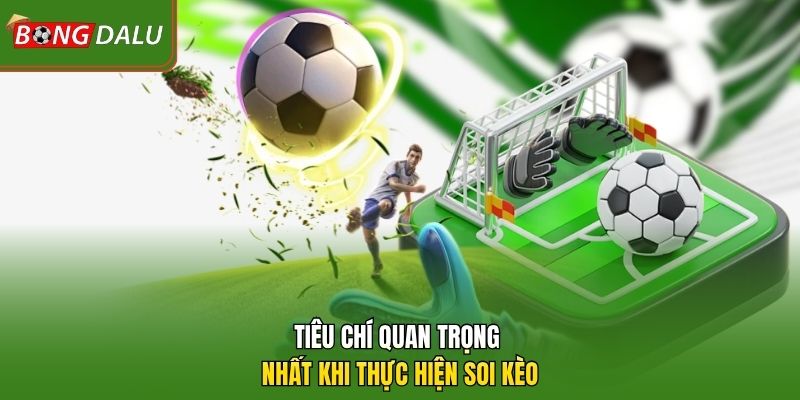 Tiêu chí quan trọng nhất khi thực hiện soi kèo
