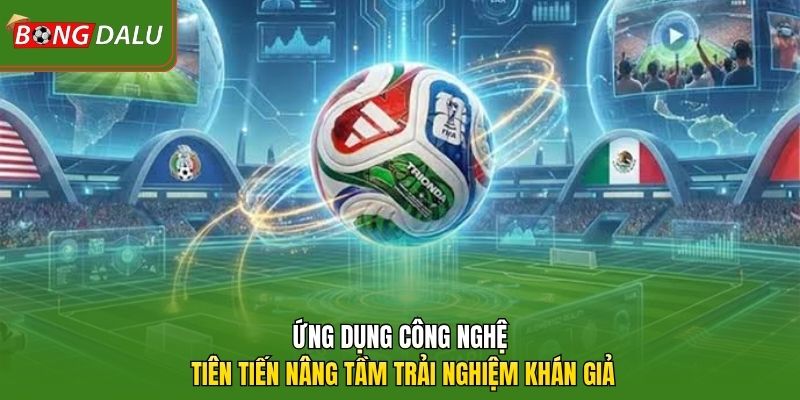 Ứng dụng công nghệ tiên tiến nâng tầm trải nghiệm khán giả 