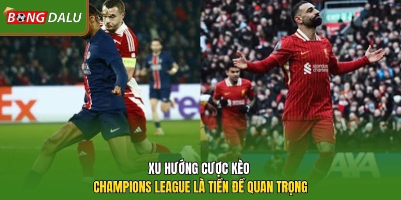 Xu hướng cược kèo Champions League là tiền đề quan trọng