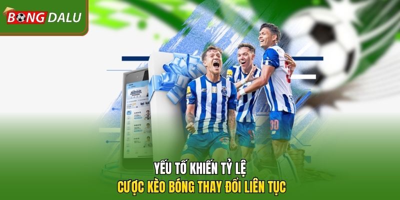 Yếu tố khiến tỷ lệ cược kèo bóng thay đổi liên tục