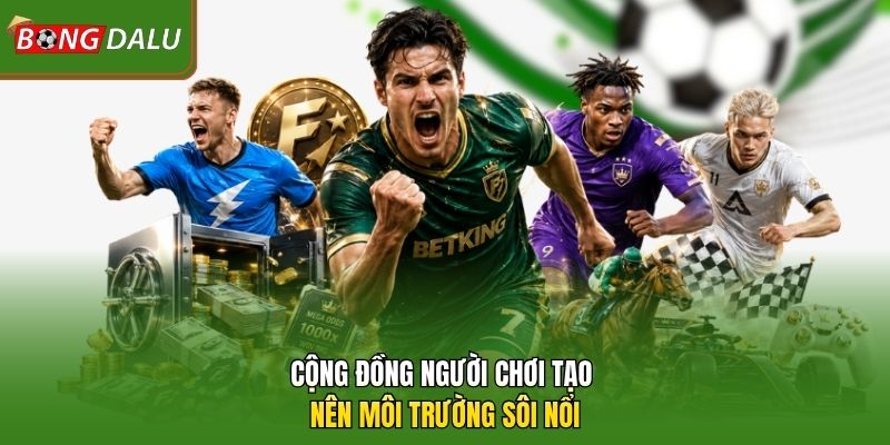 Cộng đồng người chơi tạo nên môi trường sôi nổi